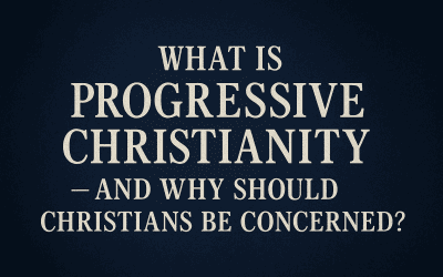 What Is Progressive Christianity – And Why Should Christians Be Concerned?